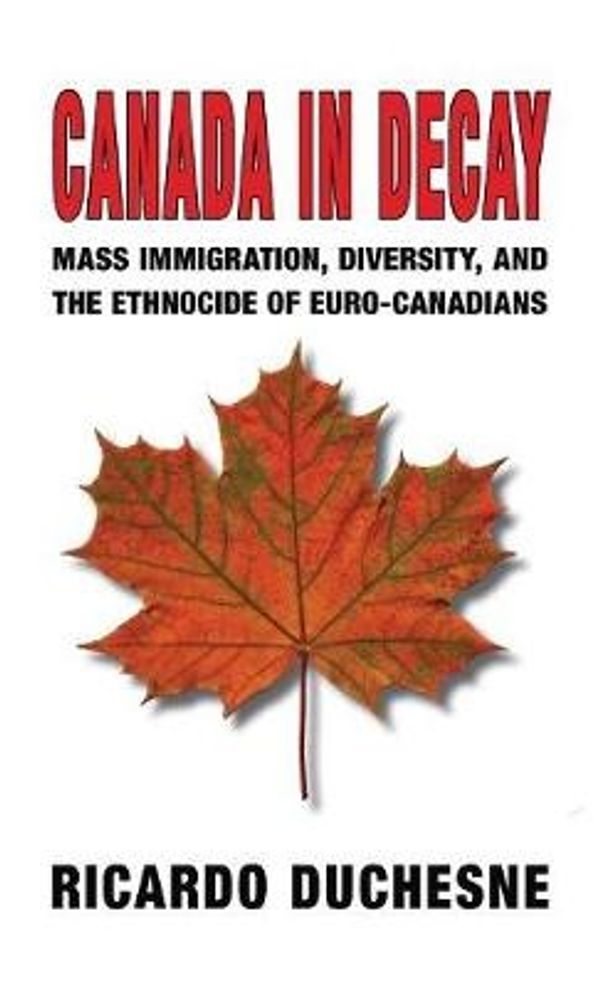 Cover Art for 9781910881958, Canada In Decay: Mass Immigration, Diversity, and the Ethnocide of Euro-Canadians by Ricardo Duchesne