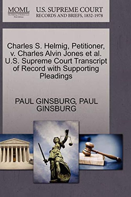 Cover Art for 9781270452218, Charles S. Helmig, Petitioner, V. Charles Alvin Jones et al. U.S. Supreme Court Transcript of Record with Supporting Pleadings by Paul Ginsburg