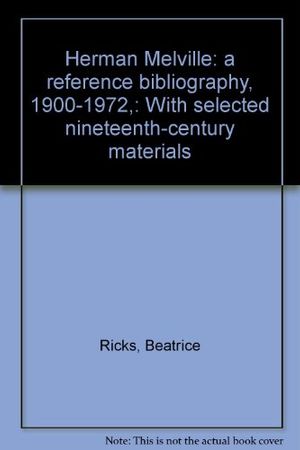 Cover Art for 9780816110360, Herman Melville: a reference bibliography, 1900-1972: with selected nineteenth-century materials. by Beatrice Ricks