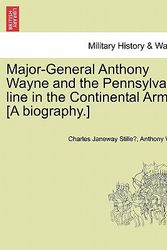 Cover Art for 9781241467388, Major-General Anthony Wayne and the Pennsylvania Line in the Continental Army. [A Biography.] by Charles Janeway Stille