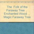 Cover Art for 9780749737993, The "Folk of the Faraway Tree", "Enchanted Wood", "Magic Faraway Tree" by Enid Blyton