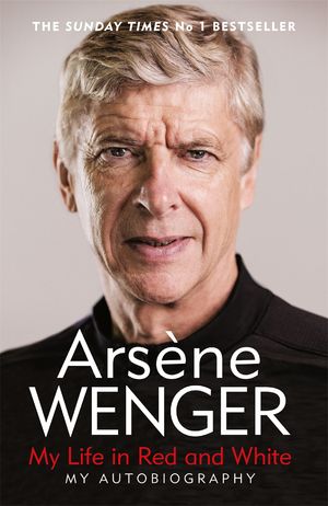 Cover Art for 9781474618274, My Life in Red and White: My Autobiography by Arsene Wenger