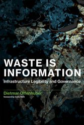 Cover Art for 9780262036733, Waste Is InformationInfrastructure Legibility and Governance by Dietmar Offenhuber, Carlo Ratti, Geoffrey C. Bowker, Paul N. Edwards