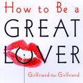 Cover Art for 9781565113572, How to Be a Great Lover: Girlfriend to Girlfriend Totally Explicit Techniques That Will Blow His Mind by Lou Paget