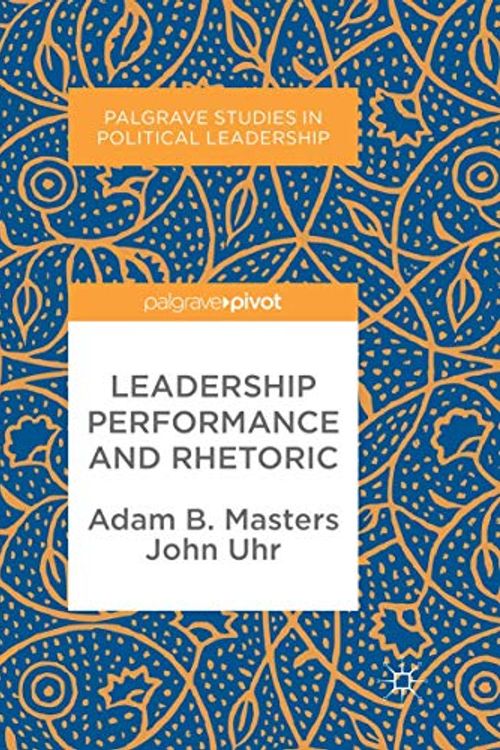 Cover Art for 9783319864723, Leadership Performance and Rhetoric (Palgrave Studies in Political Leadership) by Adam B. Masters, John Uhr