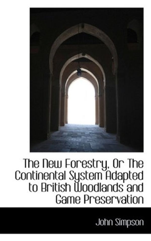 Cover Art for 9780559505164, New Forestry, Or the Continental System Adapted to British W by John Simpson