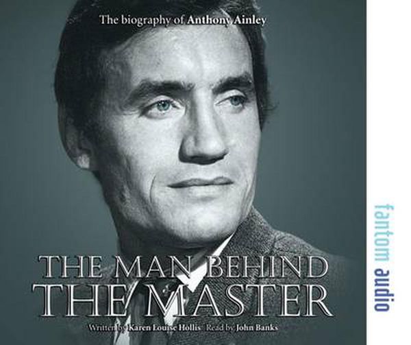 Cover Art for 9781781961568, The Man Behind the Master: The Biography of Anthony Ainley by Karen Louise Hollis