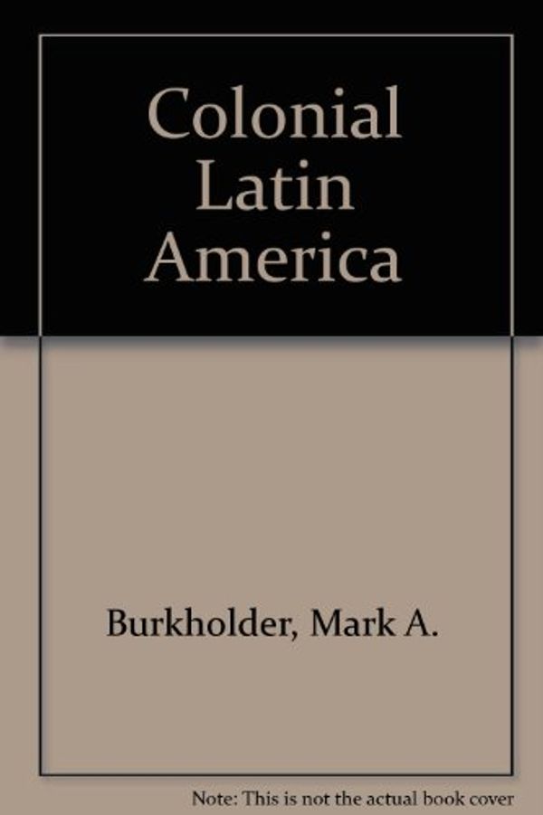 Cover Art for 9780195080889, Colonial Latin America by Mark A. Burkholder, Lyman L. Johnson