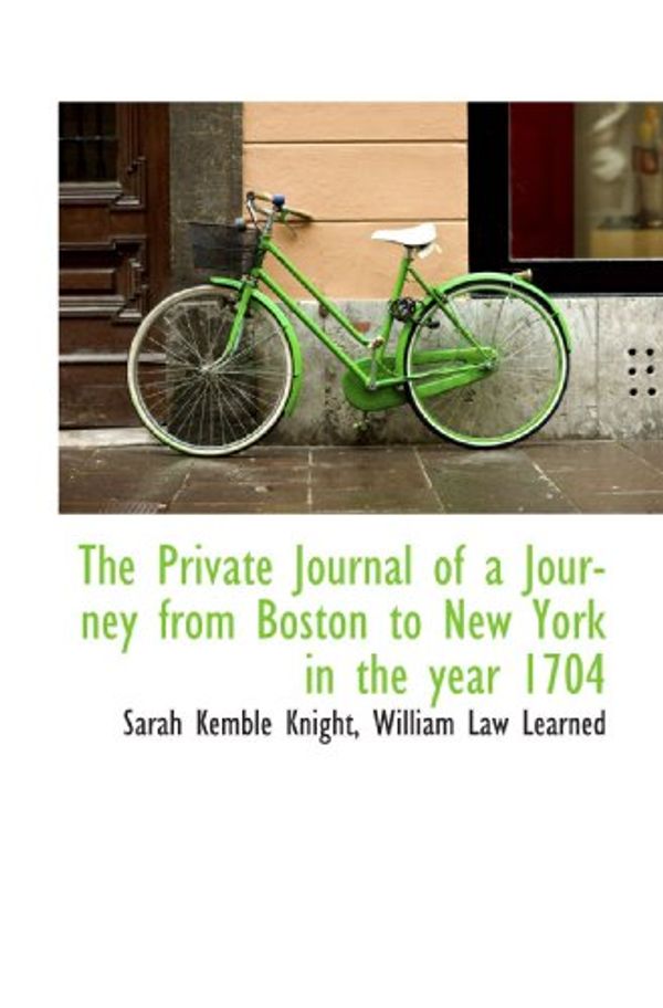 Cover Art for 9781117225081, The Private Journal of a Journey from Boston to New York in the year 1704 by Sarah Kemble Knight