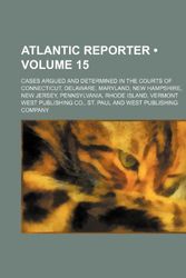 Cover Art for 9781235720451, Atlantic Reporter (Volume 15); Cases Argued and Determined in the Courts of Connecticut, Delaware, Maryland, New Hampshire, New Jersey, Pennsylvania, Rhode Island, Vermont by West Publishing Co, St Paul