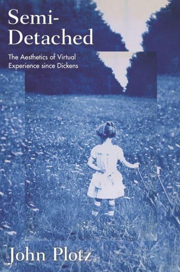 Cover Art for 9780691259277, Semi-Detached: The Aesthetics of Virtual Experience since Dickens by Plotz, John
