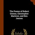 Cover Art for 9781346329000, The Poems of Robert Greene, Christopher Marlowe, and Ben Jonson by Christopher Marlowe, Robert Bell, Robert Greene