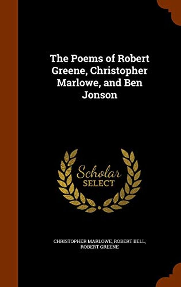 Cover Art for 9781346329000, The Poems of Robert Greene, Christopher Marlowe, and Ben Jonson by Christopher Marlowe, Robert Bell, Robert Greene