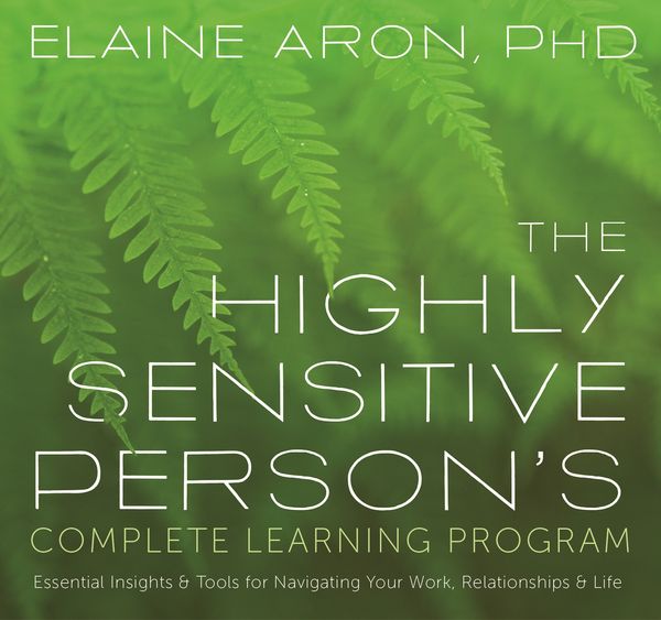 Cover Art for 9781683643463, The Highly Sensitive Person’s Complete Learning Program: Essential Insights and Tools for Navigating Your Work, Relationships, and Life by Elaine Aron