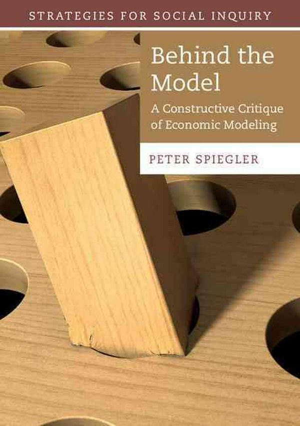 Cover Art for 9781107677807, Behind the Model: A Constructive Critique of Economic Modeling (Strategies for Social Inquiry) by Peter Spiegler