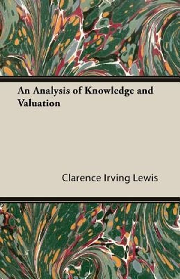 Cover Art for 9781406751673, An Analysis Of Knowledge And Valuation by Irving Lewis, Clarence
