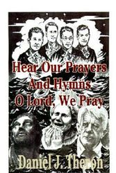 Cover Art for 9780759612969, Hear Our Prayers and Hymns, O Lord, We Pray by Daniel J. Theron