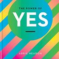 Cover Art for 9781781577981, The Power of Yes: Positive and Practical Advice to Help You Live Life to the Full by Abbie Headon