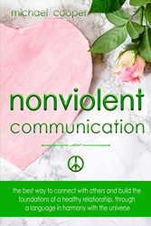 Cover Art for 9781801729604, Non-Violent Communication: The Best Way to Connect with Others and Build the Foundations of a Healthy Relationship, Through A Language in Harmony with The Universe by Michael Cooper