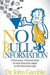 Cover Art for 9781630471767, No Bull Information: A Humorous Practical Guide to Help Americans Adapt to the Information Age by John Gamble