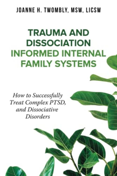 Cover Art for 9798887591353, Trauma and Dissociation Informed Internal Family Systems: How to Successfully Treat C-PTSD, and Dissociative Disorders by Joanne Twombly