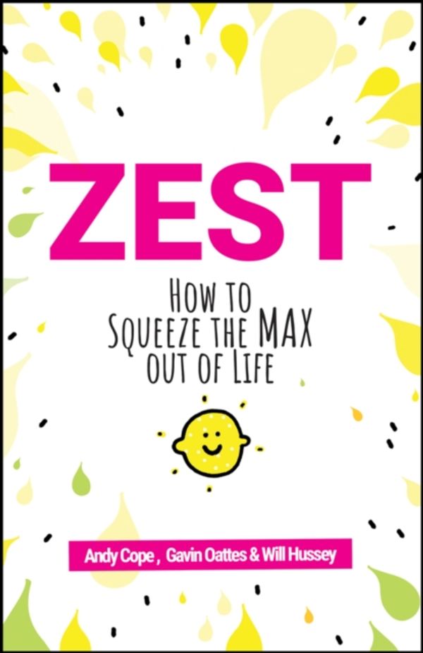 Cover Art for 9780857088000, Zest: How to Squeeze the Max out of Life by Andy Cope, Gavin Oattes, Will Hussey
