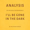 Cover Art for B07DM88ZZS, Analysis of Michelle McNamara’s I’ll Be Gone in the Dark: By Milkyway Media by Milkyway Media