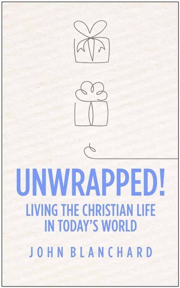 Cover Art for 9781783972531, Unwrapped!: Living the Christian Life in Today's World by John Blanchard