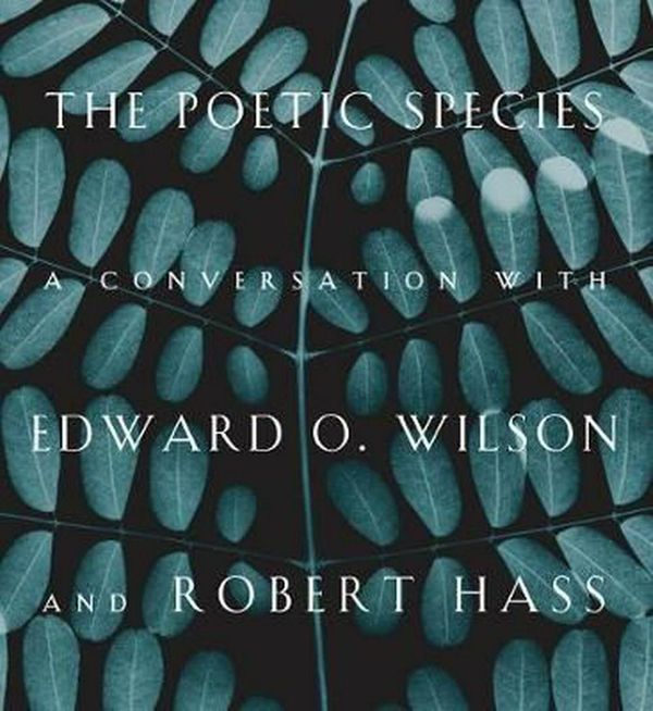 Cover Art for 9781934137727, The Poetic Species: A Conversation with Edward O. Wilson and Robert Hass by Edward O. Wilson, Robert Hass