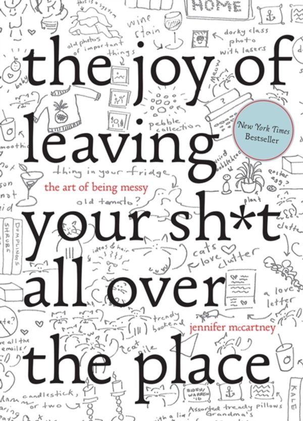 Cover Art for 9781581573879, The Joy of Leaving Your Shit All Over the Place: The Art of Being Messy by Jennifer McCartney