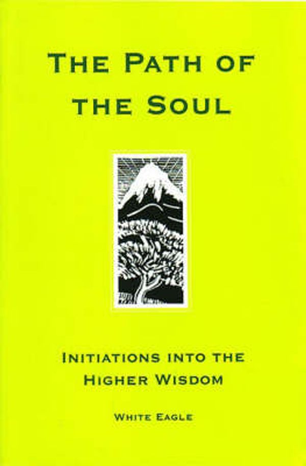 Cover Art for 9780854871018, The Path of the Soul: The Great Initiations by White Eagle