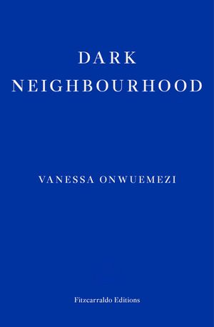 Cover Art for 9781913097707, Dark Neighbourhood by Vanessa Onwuemezi