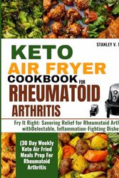 Cover Art for 9798871565810, KETO AIR FRYER COOKBOOK FOR RHEUMATOID ARTHRITIS (30 Day Weekly Keto Air Fried Meals Prep For Rheumatoid Arthritis): Fry It Right: Savoring Relief for ... with Delectable, Inflammation-Fighting Dishes by TUCKER, STANLEY V.