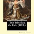 Cover Art for 9781542676793, Plain Tales from the Hills (1888). By: Rudyard Kipling: Plain Tales from the Hills (published 1888) is the first collection of short stories by Rudyard Kipling. by Rudyard Kipling