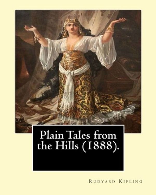 Cover Art for 9781542676793, Plain Tales from the Hills (1888). By: Rudyard Kipling: Plain Tales from the Hills (published 1888) is the first collection of short stories by Rudyard Kipling. by Rudyard Kipling