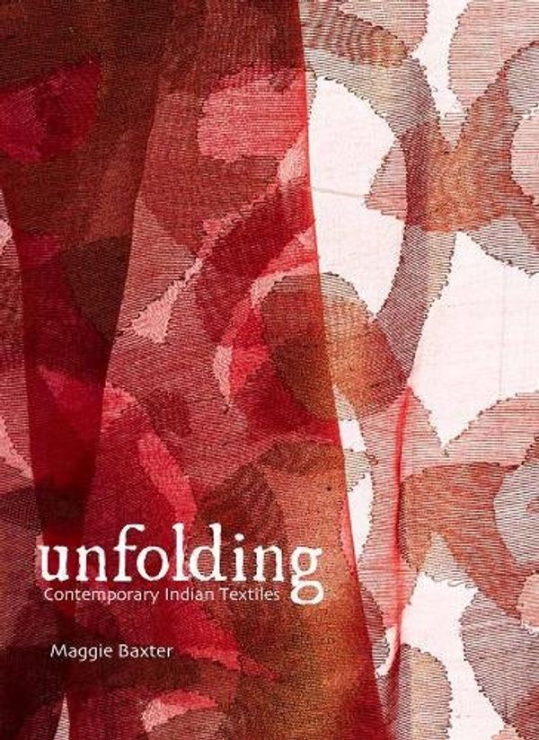 Cover Art for 9789383098835, Unfolding: Contemporary Indian Textiles by Maggie Baxter