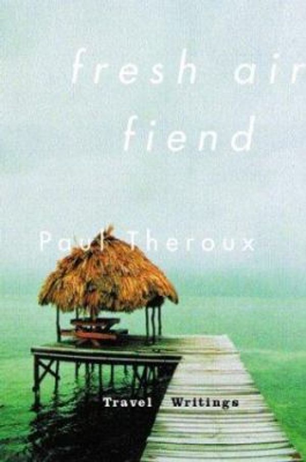 Cover Art for 0046442034067, Fresh Air Fiend : Travel Writings by Paul Theroux