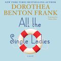 Cover Art for 9780062395313, All the Single Ladies by Dorothea Benton Frank