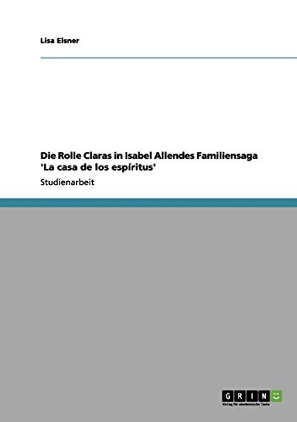 Cover Art for 9783656077640, Die Rolle Claras in Isabel Allendes Familiensaga 'la Casa de Los ESP Ritus' by Elsner, Lisa