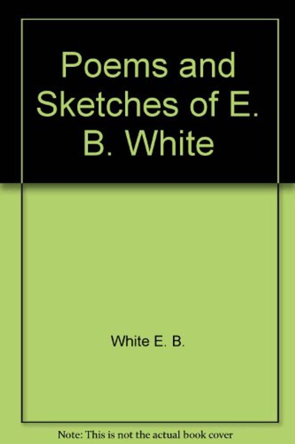 Cover Art for 9780060909697, Poems and Sketches of E. B. White by E B White