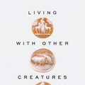 Cover Art for 9781780780238, Living with Other Creatures: Green Exegesis and Theology by Richard Bauckham