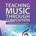 Cover Art for 9780199970933, Teaching Music Through Composition: A Curriculum Using Technology by Barbara Freedman