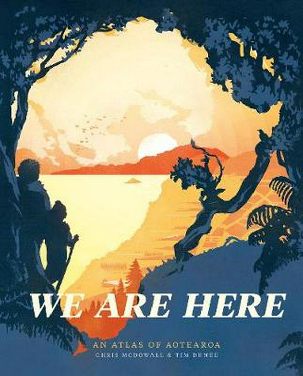 Cover Art for 9780994141538, We Are Here: An Atlas of Aotearoa by Tim Denee, Chris McDowall