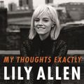 Cover Art for 9781911600893, My Thoughts Exactly by Lily Allen