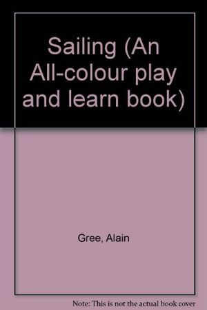 Cover Art for 9780706319910, Sailing (An all-colour play and learn book) by Alain Gree, Marc Berthier