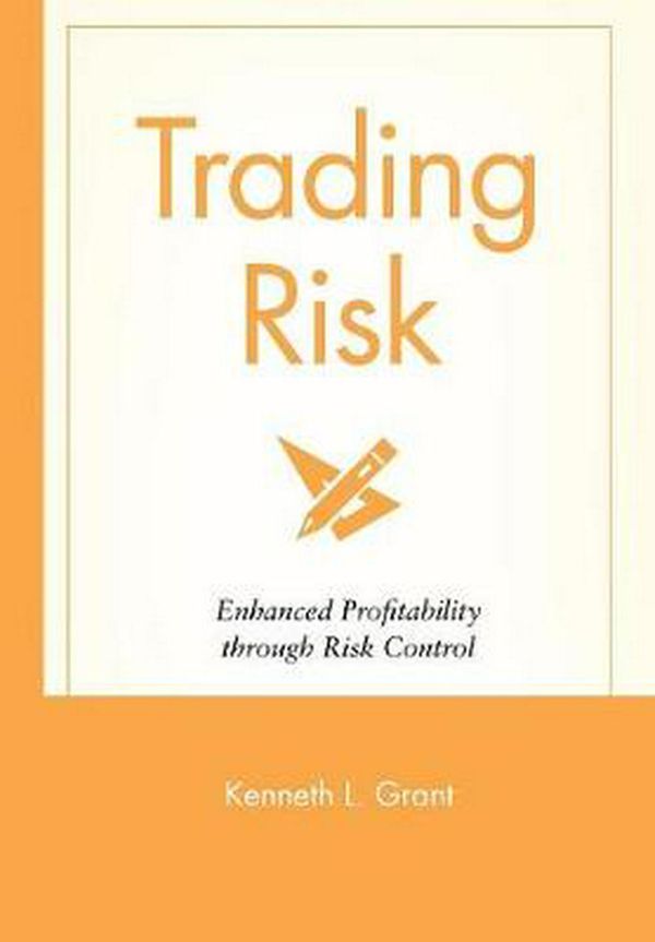 Cover Art for 9780471650911, Trading Risk: Enhanced Profitability Through Risk Control by Kenneth L. Grant
