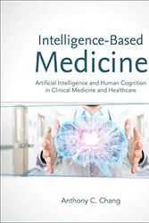 Cover Art for 9780128164624, Intelligence-Based Medicine: Artificial Intelligence and Human Cognition in Clinical Medicine and Healthcare by Chang