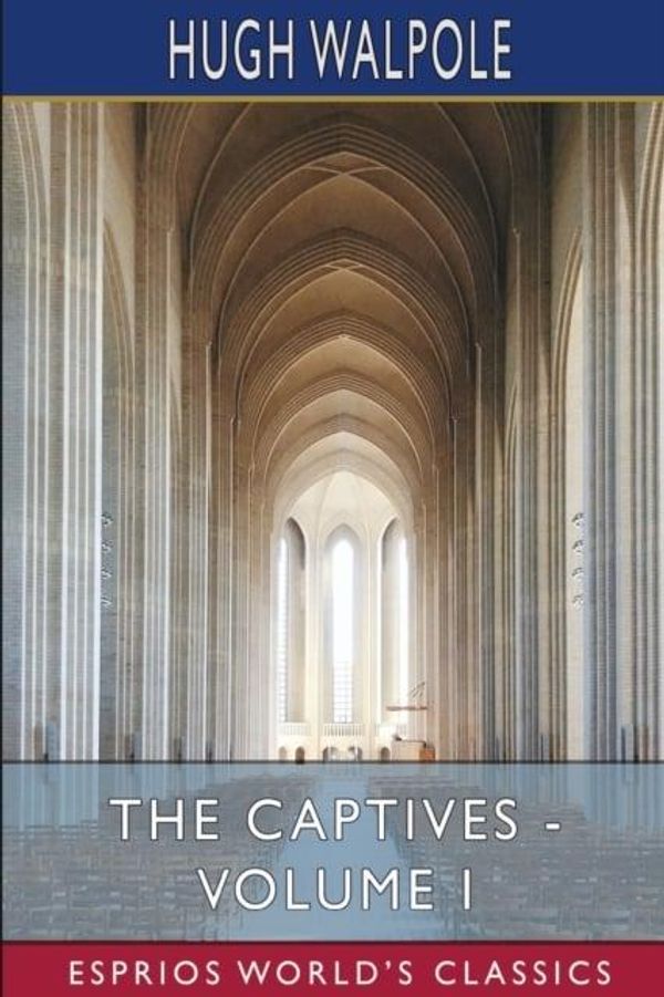 Cover Art for 9798210223340, The Captives - Volume I (Esprios Classics) by Hugh Walpole