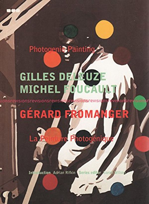 Cover Art for 9781901033564, Revisions 2, Photogenic Painting - Gerard Fromanger, Writings by Gilles Deleuze and Michel Faucault by Gilles Deleuze, Michel Foucault, Adrian Rifkin, Gerard Fromanger