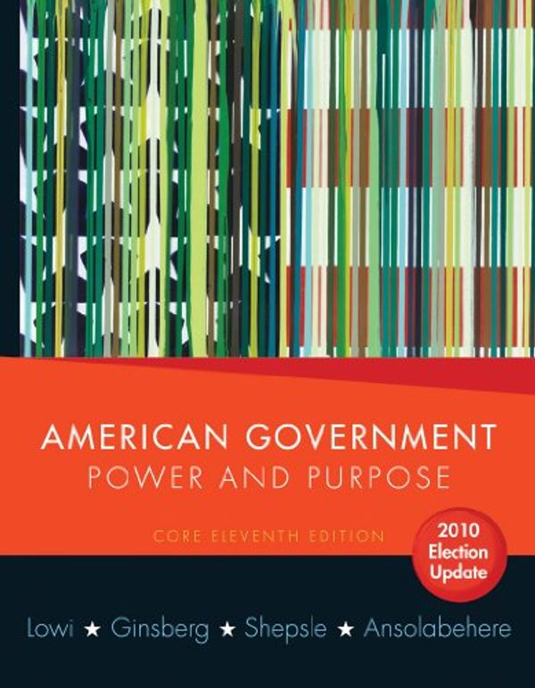 Cover Art for 9780393118223, American Government: Power and Purpose (Core Eleventh Edition, 2010 Election Update (without policy chapters)) by Theodore J Lowi